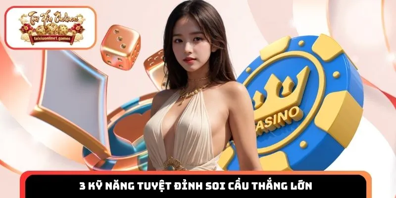 3 kỹ năng tuyệt đỉnh soi cầu thắng lớn 