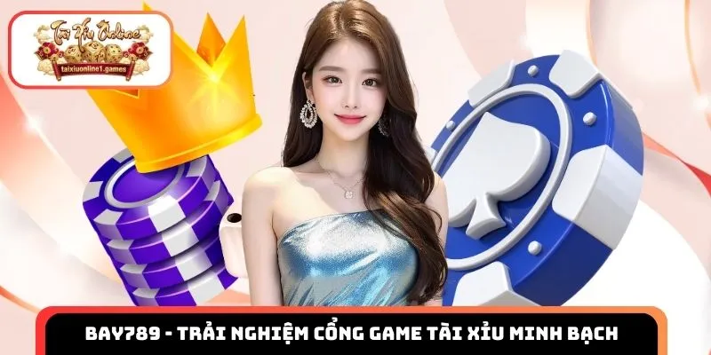 Bay789 - Trải nghiệm cổng game tài xỉu minh bạch, an toàn nhất 2026