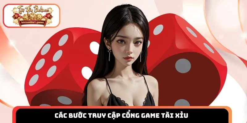 Các bước truy cập cổng game tài xỉu bạn cần biết