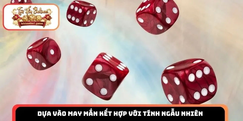 Dựa vào may mắn kết hợp với tính ngẫu nhiên