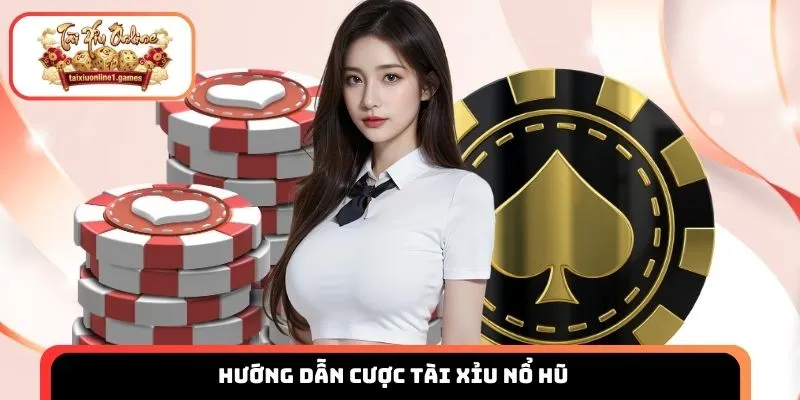 Hướng dẫn cược tài xỉu nổ hũ cho những ai chưa biết