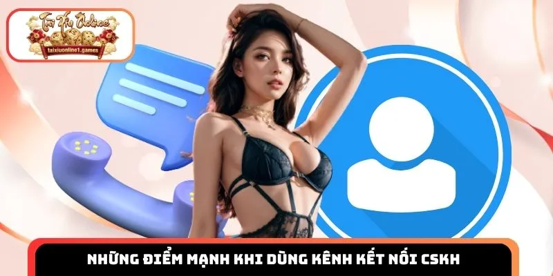 Những điểm mạnh khi dùng kênh kết nối CSKH