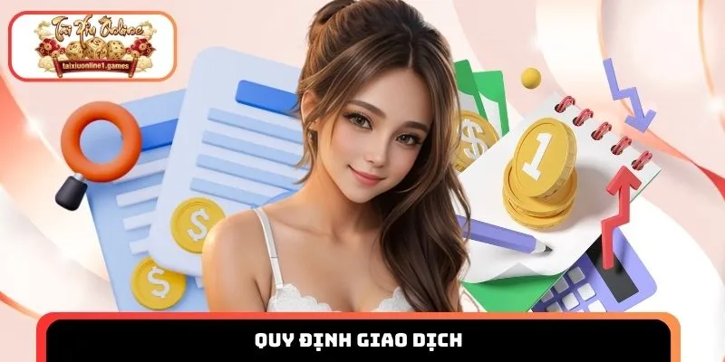 Quy định giao dịch đảm bảo mọi trải nghiệm suôn sẻ