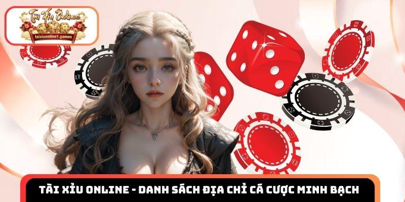 Tài xỉu online - Danh sách địa chỉ cá cược minh bạch nhất