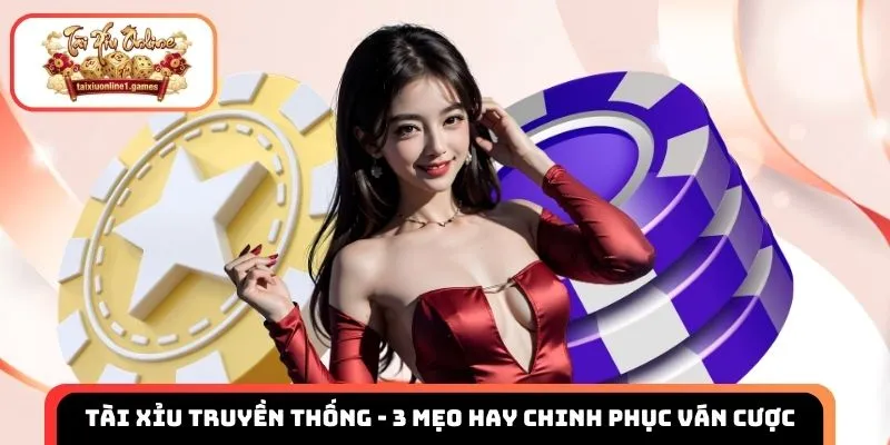 Tài xỉu truyền thống - 3 Mẹo hay chinh phục ván cược từ cao thủ