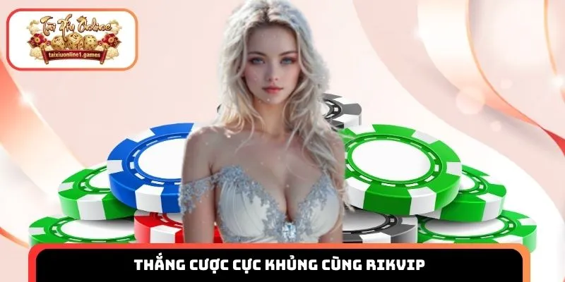 Thắng cược cực khủng cùng Rikvip 
