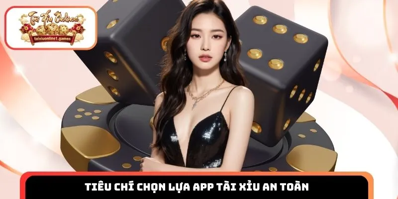 Tiêu chí chọn lựa app tài xỉu an toàn cho hội viên