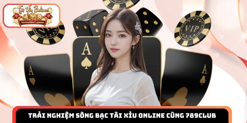 Trải nghiệm sòng bạc tài xỉu online cùng 789Club